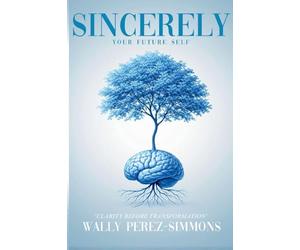 Sincerely, Your Future Self: A Science-backed Guide To Rewiring Your Mind, Reclaiming Your Power, And Becoming Who You Were Always Meant To Be