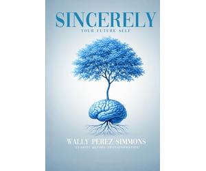 Sincerely, Your Future Self: A Science-backed Guide To Rewiring Your Mind, Reclaiming Your Power, And Becoming Who You Were Always Meant To Be
