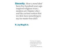 Sincerity: How a Moral Ideal Born Five Hundred Years Ago Inspired Religious Wars, Modern Art Hipster Chic, and the Curious Notion That We All Have Something to Say (no Matter How Dull)