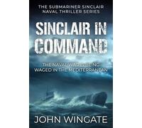 Sinclair in Command: The naval war is being waged in the Mediterranean (The Submariner Sinclair Naval Thriller Series)