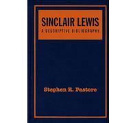 Sinclair Lewis - A Descriptive Bibliography 2e: A Descriptive Bibliography, Second Edition