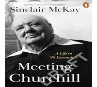 Sinclair McKay Meeting Churchill : A Life in 90 Encounters Paperback Book Sinclair McKay Multicolor