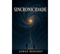 SINCRONICIDADE: Como o Invisível Guia o Seu Caminho e Revela o Próximo Passo