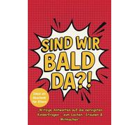 "Sind wir bald da?!" - Das humorvolle Mitmachbuch mit zahlreichen Antworten für Eltern von neugierigen Kindern: Endlich entspannt bleiben - auch bei der hundertsten Kinderfrage!
