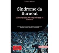 Sindrome da Burnout: Superare l'Esaurimento Nervoso ed Emotivo: Una guida pratica per riconoscere i sintomi, prevenire il burnout e ritrovare l'equilibrio personale e professionale