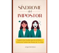Síndrome del Impostor: Supera las Dudas que te Limitan y Potencia Todas las Áreas de Tu Vida
