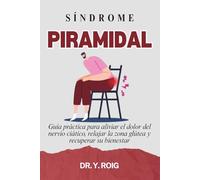 Síndrome Piramidal: Guía práctica para aliviar el dolor del nervio ciático, relajar la zona glútea y recuperar su bienestar
