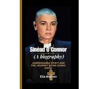 SINÉAD O'CONNOR (A BIOGRAPHY): Unbreakable Spirit and the Journey of an Iconic Voice