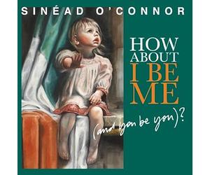 Sinead O'Connor - How About I Be Me (& You Be You)
