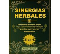 Sinergias Herbales: Libro Definitivo de Remedios Herbales 5 en 1 - Potente Medicina Natural y Recetas de Sanación para Fortalecer la Inmunidad, Restaurar la Salud y Vivir Libre de Enfermedades