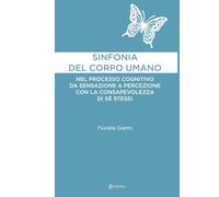 Sinfonia del corpo umano: Nel processo cognitivo da sensazione a percezione con la consapevolezza di sé stessi