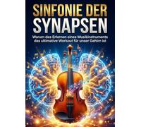 Sinfonie der Synapsen: Warum das Erlernen eines Musikinstruments das ultimative Workout für unser Gehirn ist