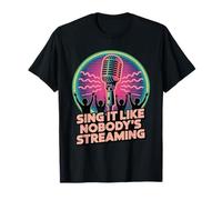 Sing It Like Nobody's Streaming - Funny Musician T-Shirt
