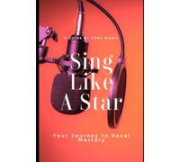 Sing Like A Star: Your Journey To Vocal Mastery