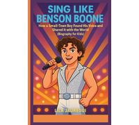 SING LIKE BENSON BOONE: How a Small-Town Boy Found His Voice and Shared It with the World (Biography for Kids)