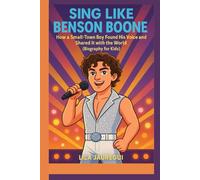 SING LIKE BENSON BOONE: How a Small-Town Boy Found His Voice and Shared It with the World (Biography for Kids)