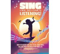 Sing Like No-One's Listening!: Why it's never too late to use your voice, follow your dreams & live your life