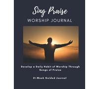 Sing Praise Worship Journal: Develop a Daily Habit of Worship Through Songs of Praise, 21-week Guided Journal