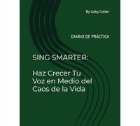 SING SMARTER: Haz Crecer Tu Voz en Medio del Caos de la Vida: Diario de Práctica