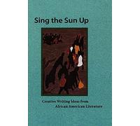 Sing the Sun Up: Creative Writing Ideas from African American Literature