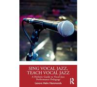 Sing Vocal Jazz, Teach Vocal Jazz: A Holistic Guide to Vocal Jazz Performance Pedagogy