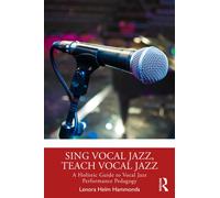 Sing Vocal Jazz, Teach Vocal Jazz : A Holistic Guide to Vocal Jazz Performance Pedagogy