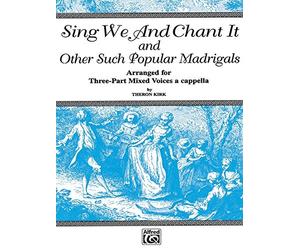 Sing We and Chant It and Other Such Popular Madrigals: 3-Part Mixed, a cappella by Theron Kirk (1996-05-01)