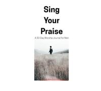 Sing Your Praise: A 30-Day Worship Journal for Men