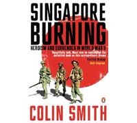 Singapore Burning: Heroism and Surrender in World War II
