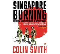 Singapore Burning: Heroism and Surrender in World War II by Smith, Colin (May 4, 2006) Paperback