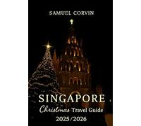 Singapore Christmas Travel Guide: A Complete Christmas Travel Guide to Singapore: Festive Lights, Food, Shopping, and Holiday Adventures in the Lion City