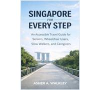 Singapore For Every Step: An Accessible Travel Guide for Seniors, Wheelchair Users, Slow Walkers, and Caregivers (Travel at a Gentler Pace)
