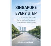 Singapore For Every Step: An Accessible Travel Guide for Seniors, Wheelchair Users, Slow Walkers, and Caregivers (Travel at a Gentler Pace)