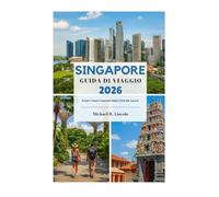 SINGAPORE GUIDA DI VIAGGIO 2026: Scopri i tesori nascosti della Città del Leone
