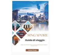 SINGAPORE GUIDA TURISTICA 2025: Naviga nella Città del Leone in tutta sicurezza: attrazioni, trasporti, ristoranti e oltre