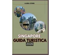 SINGAPORE GUIDA TURISTICA 2026: Singapore 2026: dove le meraviglie urbane incontrano le fughe selvagge: la tua guida definitiva all'avventura, alla ... alla scoperta nella città giardino dell'Asia
