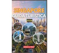SINGAPORE GUIDA TURISTICA 2026: Singapore 2026: un viaggio attraverso le meraviglie dello skyline, le culture senza tempo e le fughe verdi e selvagge