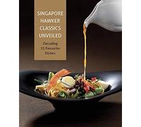 Singapore Hawker Classics Unveiled: Decoding 25 Favourite Dishes