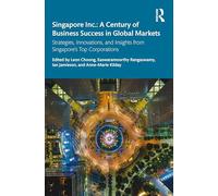 Singapore Inc.: A Century of Business Success in Global Markets: Strategies, Innovations, and Insights from Singapore's Top Corporations