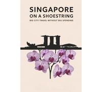 Singapore on a Shoestring: Big City Travel Without Big Spending