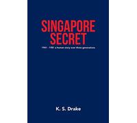 Singapore Secret: 1941 - 1981 a human story over three generations