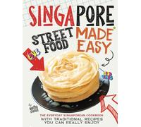 Singapore Street Food Made Easy: The Everyday Singaporean Cookbook with Traditional Recipes You Can Really Enjoy