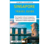 Singapore Travel guide 2025-2026: The Complete Cultural Companion-Hidden Gems, Hawker Food, Family Adventures & Skyline Experiences