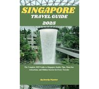 SINGAPORE TRAVEL GUIDE 2025: The Complete 2025 Guide to Singapore Insider Tips, Must-See Attractions, and Hidden Secrets for Every Traveler
