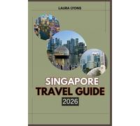 SINGAPORE TRAVEL GUIDE 2026: Singapore 2026: Where Urban Wonders Meet Wild Escapes - Your Ultimate Guide to Adventure, Culture & Discovery in Asia’s Garden City