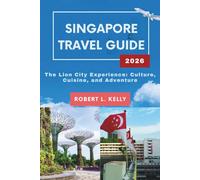 Singapore Travel Guide 2026: The Lion City Experience: Culture, Cuisine, and Adventure