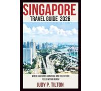 SINGAPORE TRAVEL GUIDE 2026: Where Cultures Converge and the Future Feels Within Reach