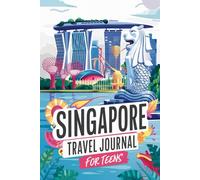 Singapore Travel Journal for Teens: 100 Prompts to Capture Street Food, Skyscrapers, Gardens, and Cultural Discoveries