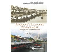 Singapore's Economic Development: Retrospection And Reflections: 0 (World Scientific Series on Singapore's 50 Years of Nation-Building)