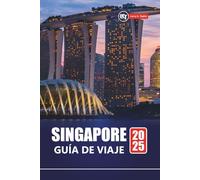 SINGAPUR GUÍA DE VIAJE 2025: Explora las principales atracciones, la comida local, las joyas ocultas, los itinerarios y los consejos económicos para quienes visitan por primera vez